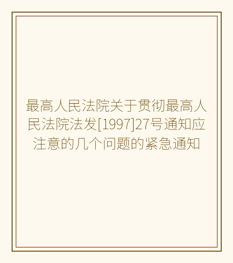 最高人民法院关于贯彻最高人民法院法发[1997]27号通知应注意的几个问题的紧急通知