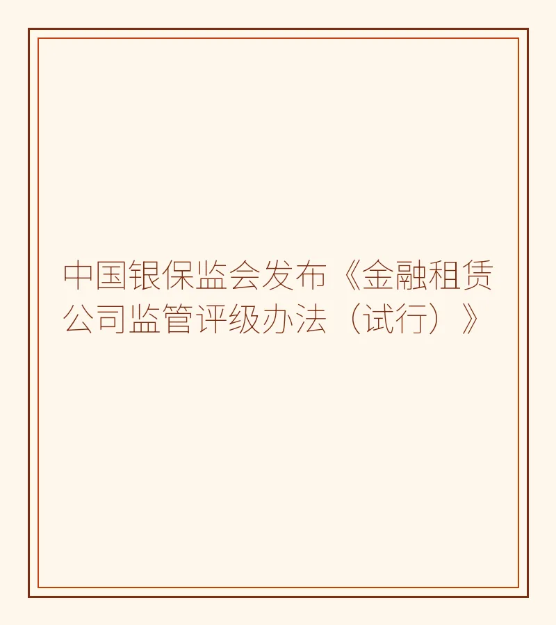 中国银保监会发布《金融租赁公司监管评级办法（试行）》